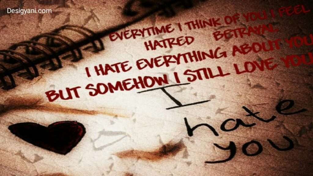 I Hate you and Quotes About Hating Someone You Used to Love and how to express Hate and anger whom you Love Desigyani